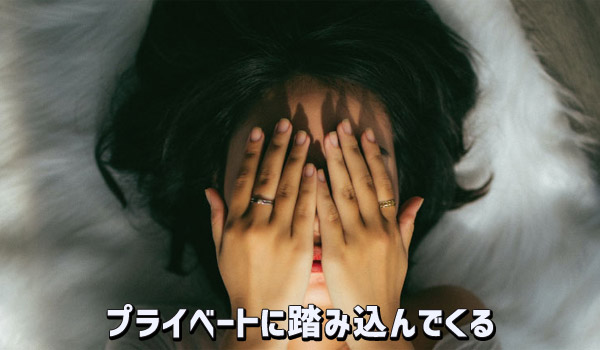 プライベートに踏み込んでくる