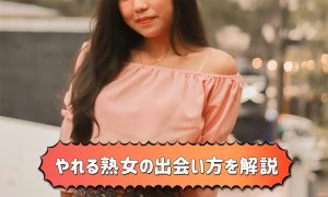 やれる熟女の特徴と出会い方!現役セフレ持ちの私がおばさんの本音を暴露
