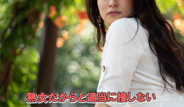 熟女だからと適当に接しない
